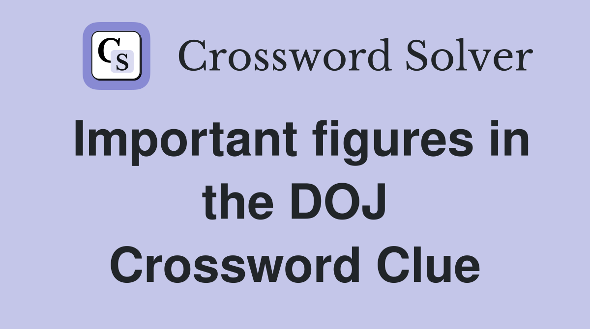 Important figures in the DOJ Crossword Clue