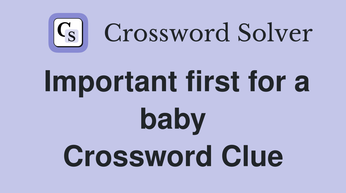 Important first for a baby Crossword Clue