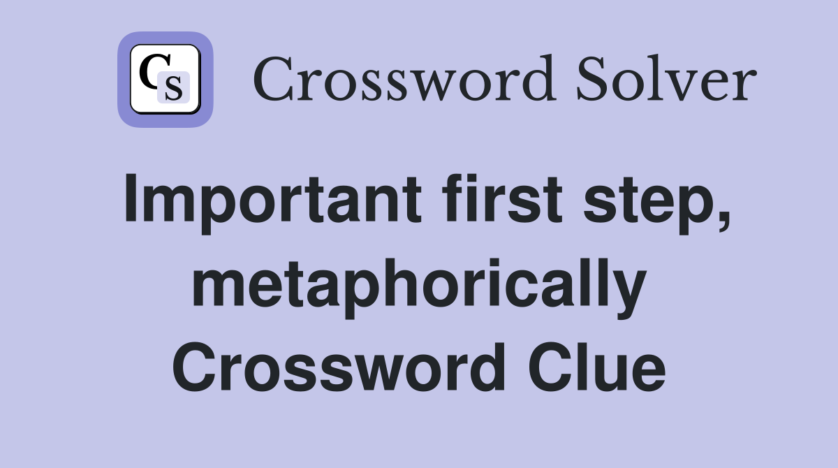 Important first step, metaphorically Crossword Clue