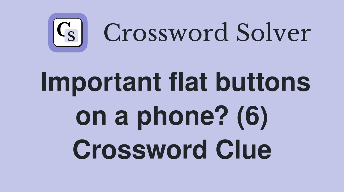 Important flat buttons on a phone? (6) Crossword Clue