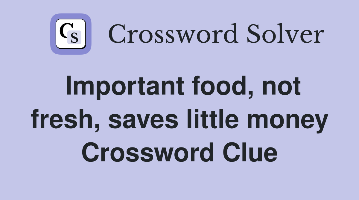 Important food, not fresh, saves little money Crossword Clue