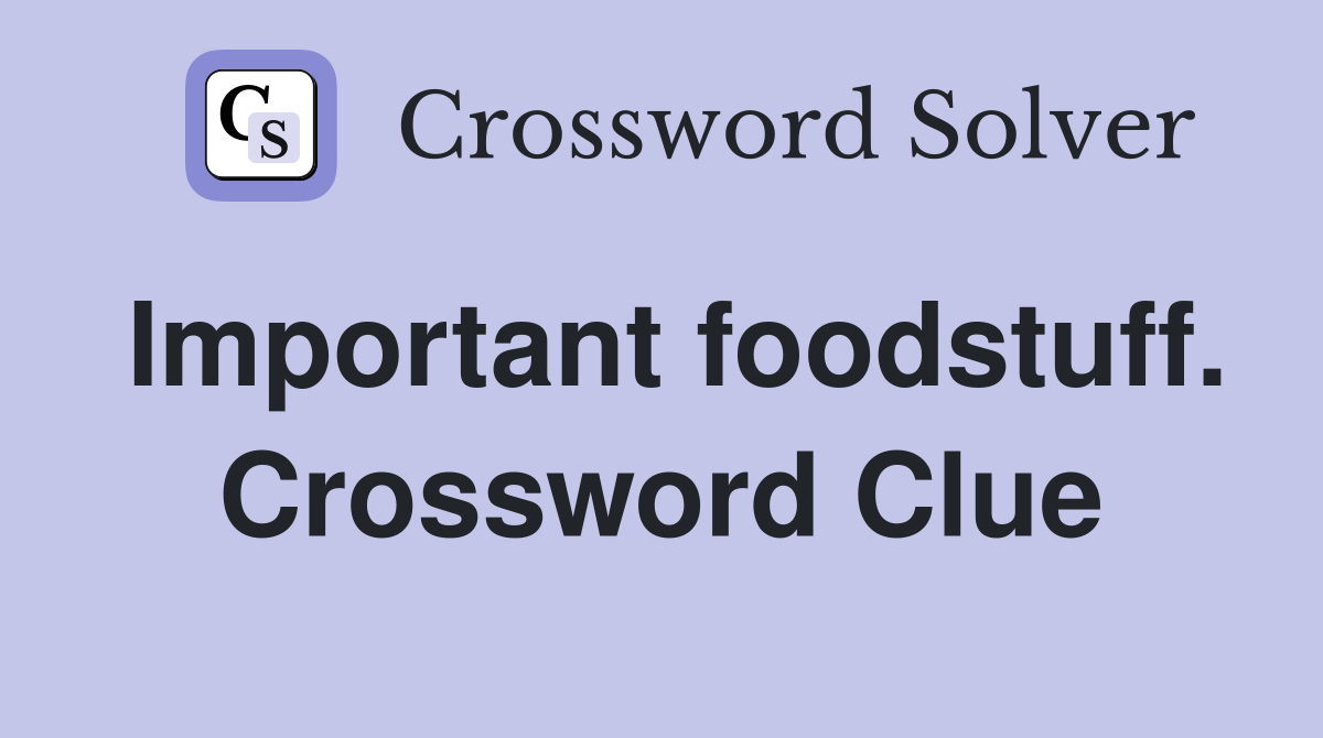 Important foodstuff. Crossword Clue