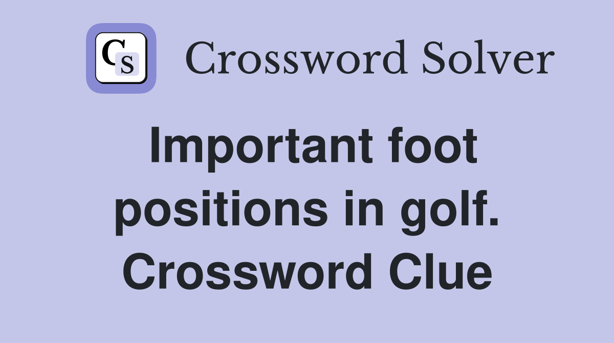 Important foot positions in golf. Crossword Clue