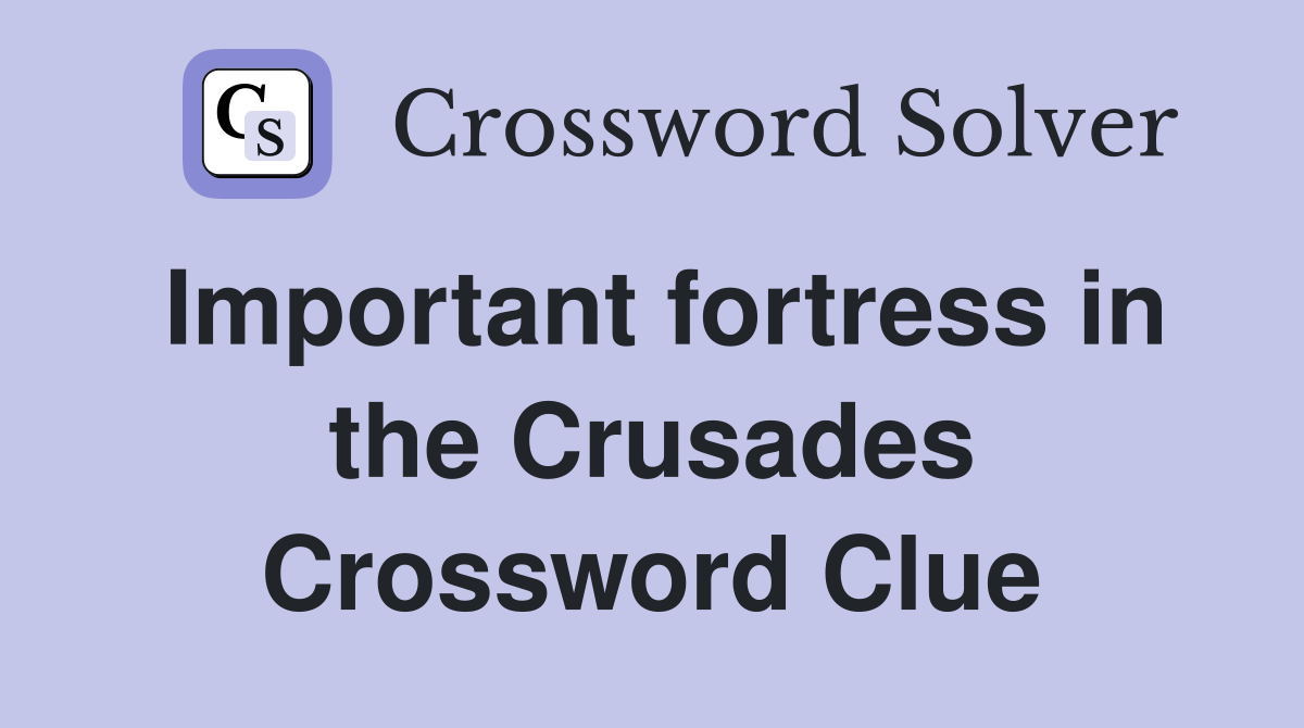 Important fortress in the Crusades Crossword Clue