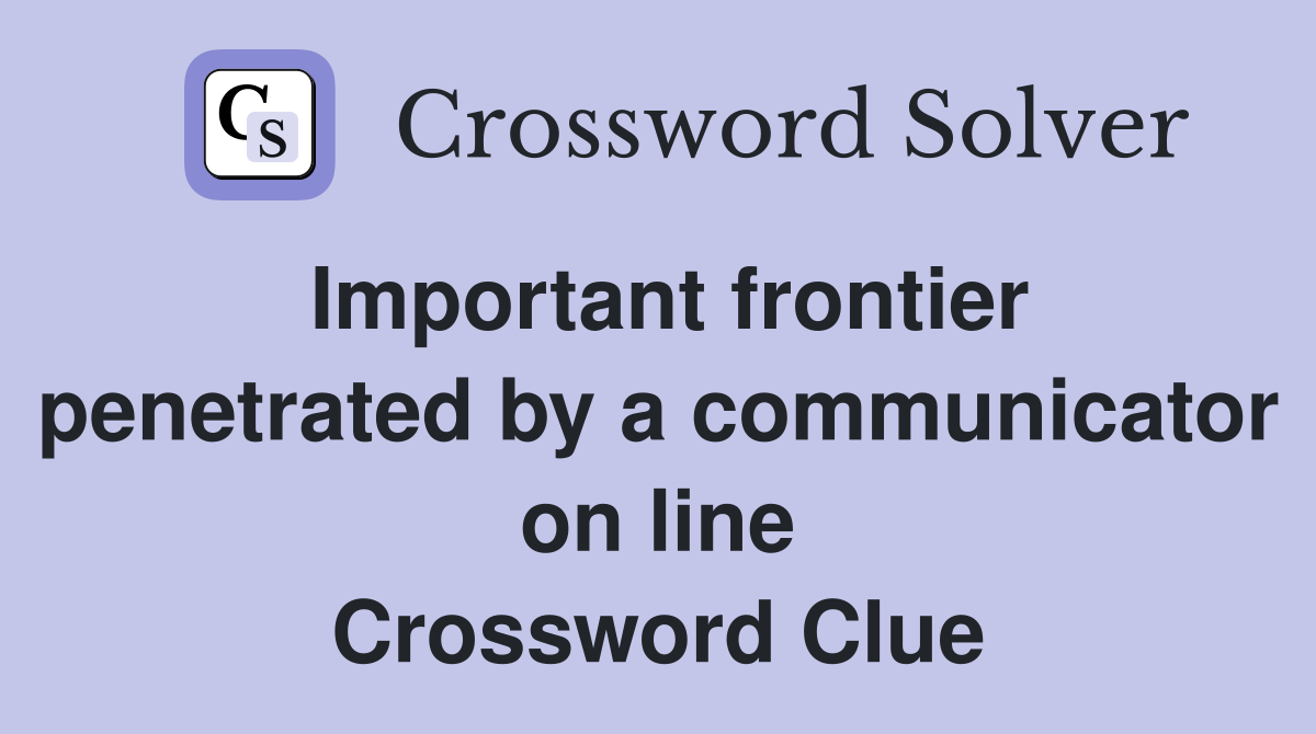 Important frontier penetrated by a communicator on line Crossword Clue