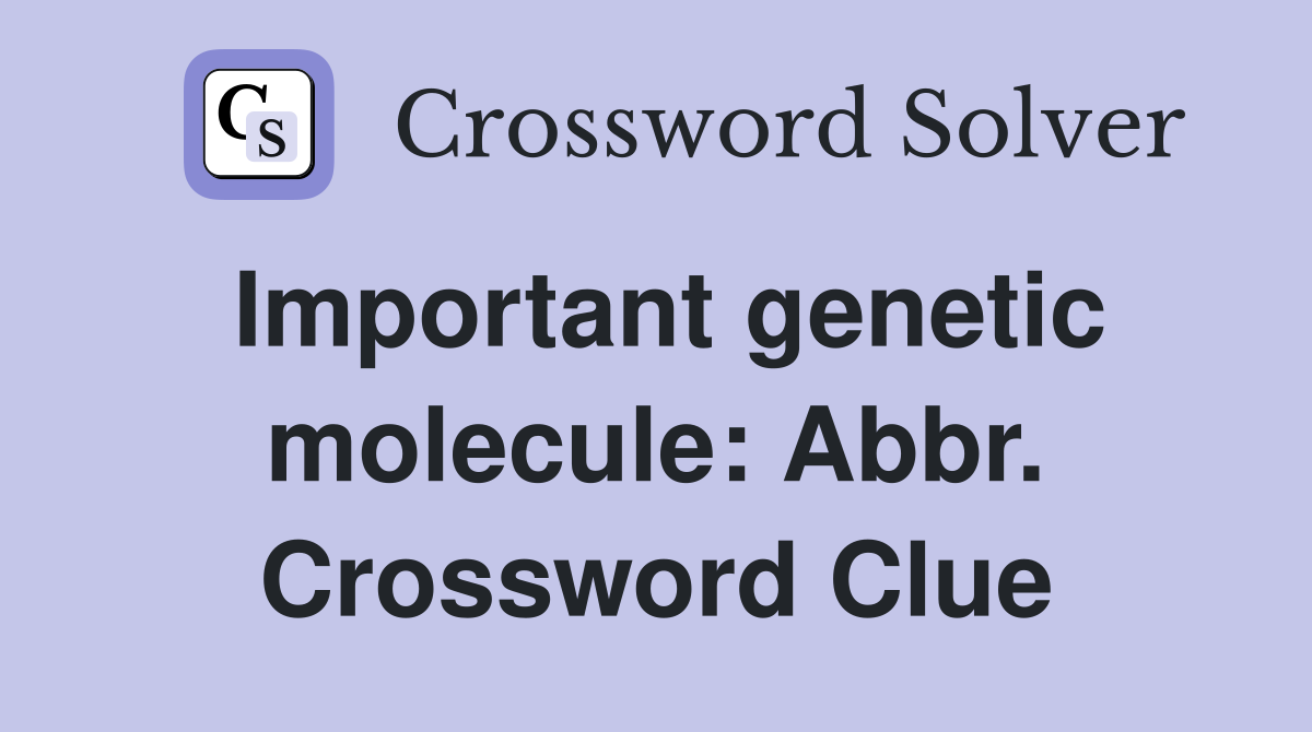 Important genetic molecule: Abbr. Crossword Clue