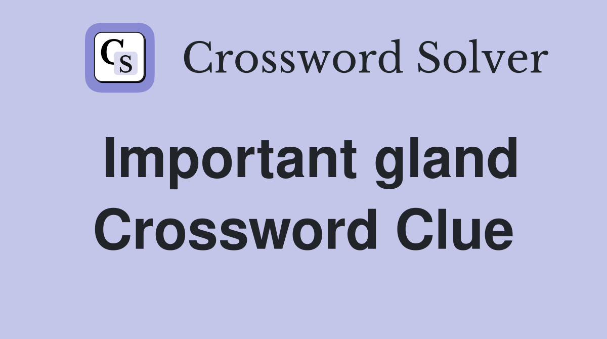 Important gland Crossword Clue