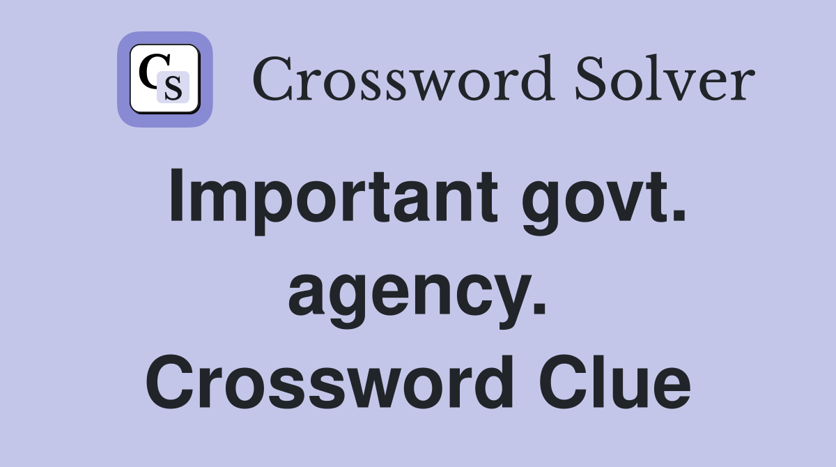 Important govt. agency. Crossword Clue