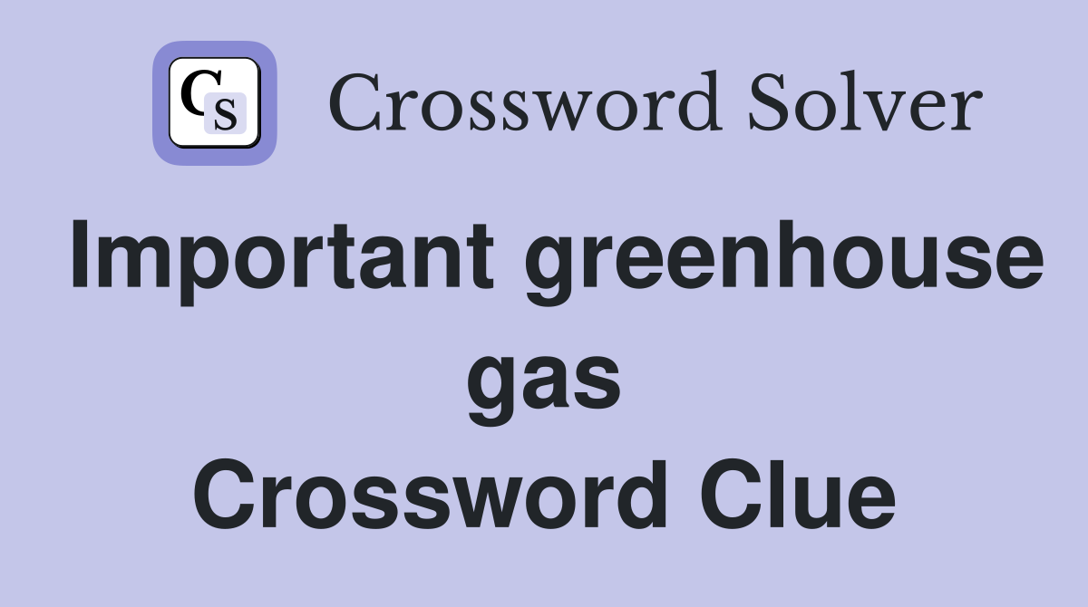 Important greenhouse gas Crossword Clue