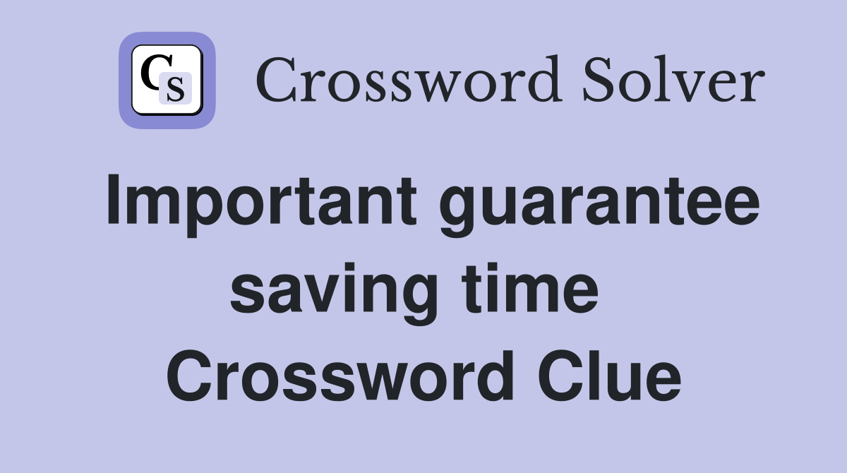 Important guarantee saving time  Crossword Clue