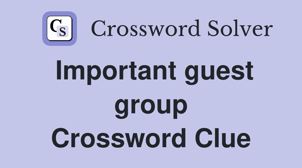 Important guest group Crossword Clue