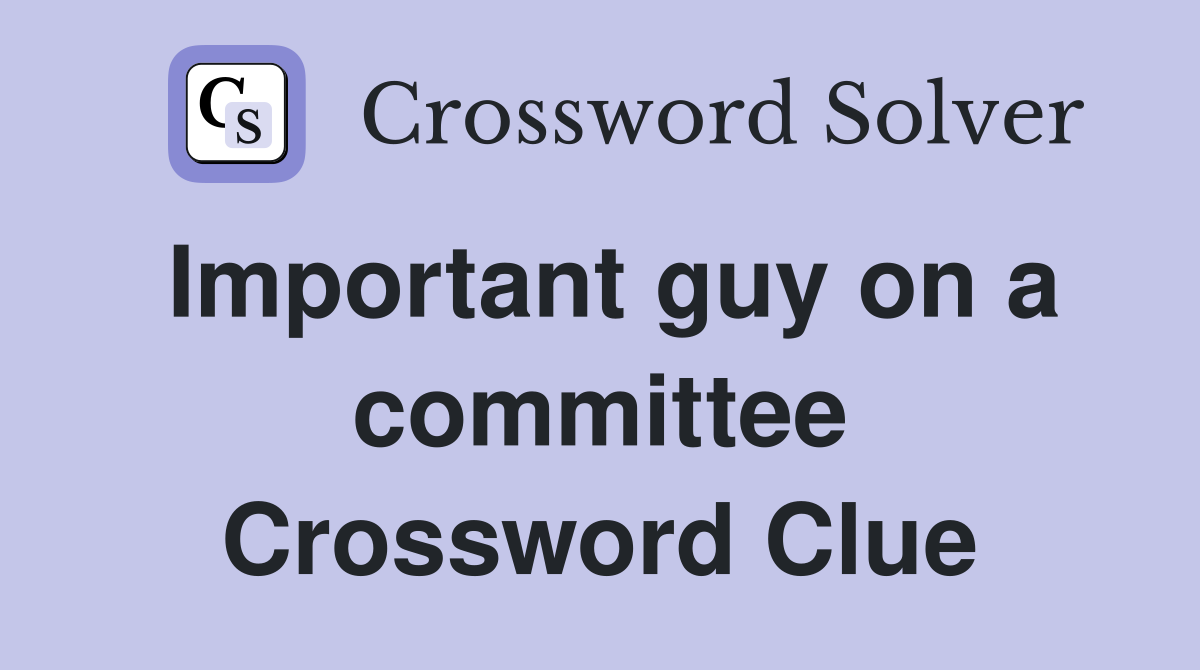 Important guy on a committee Crossword Clue