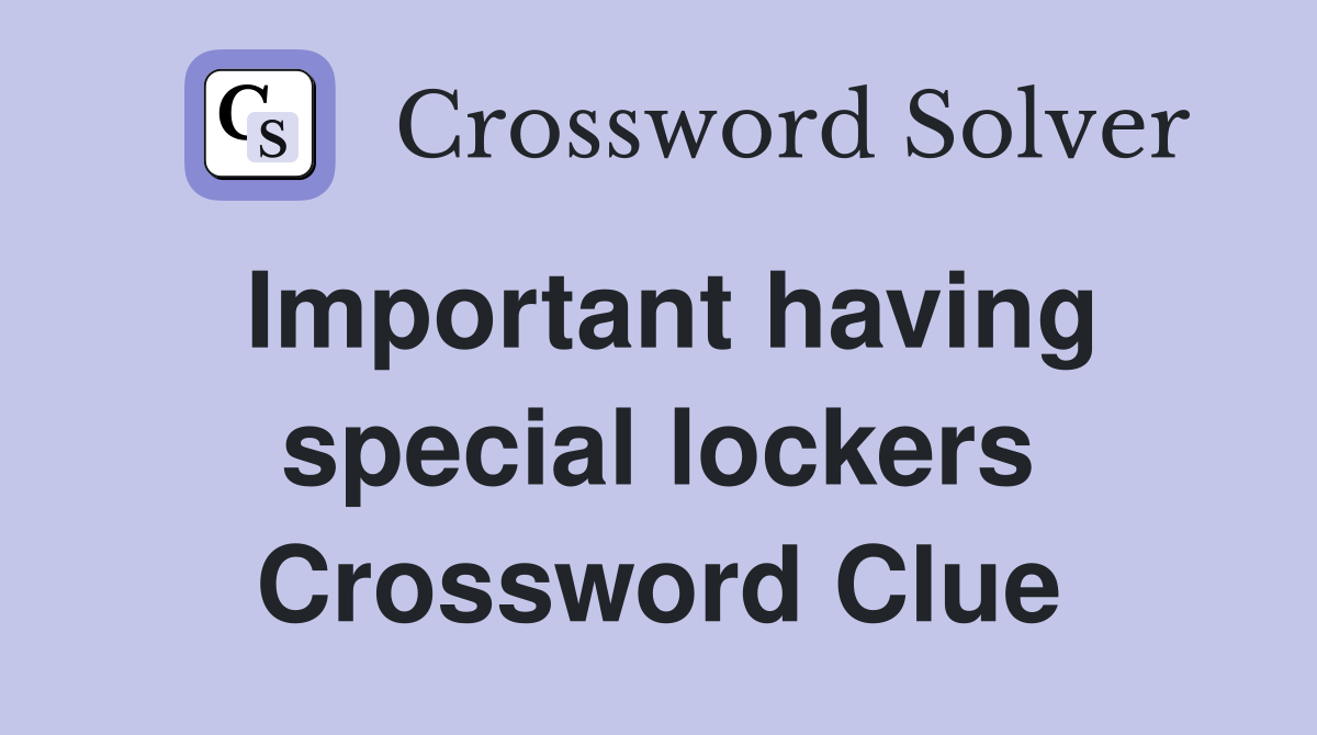 Important having special lockers Crossword Clue