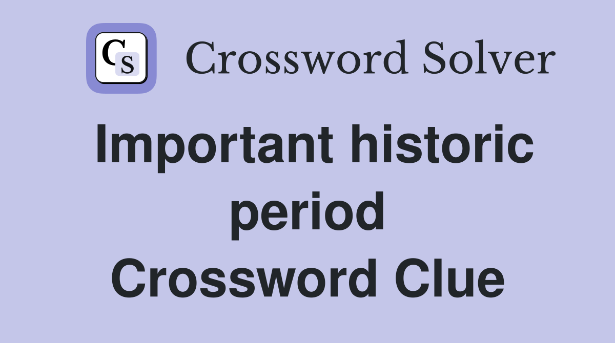 Important historic period Crossword Clue