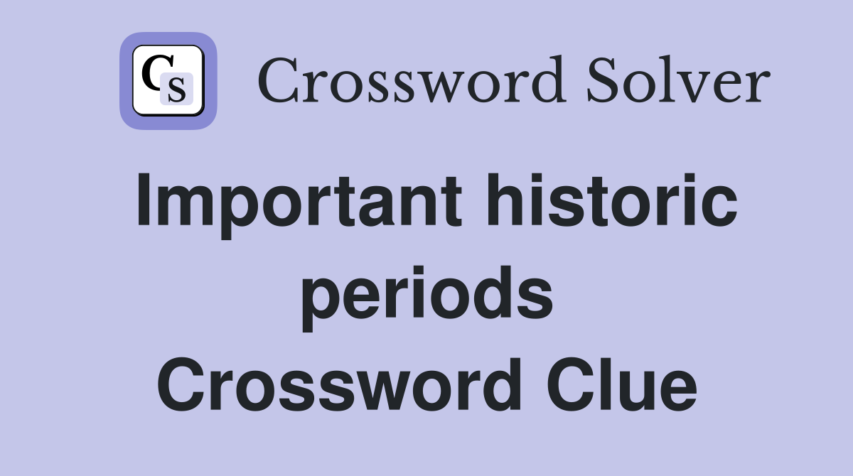Important historic periods Crossword Clue
