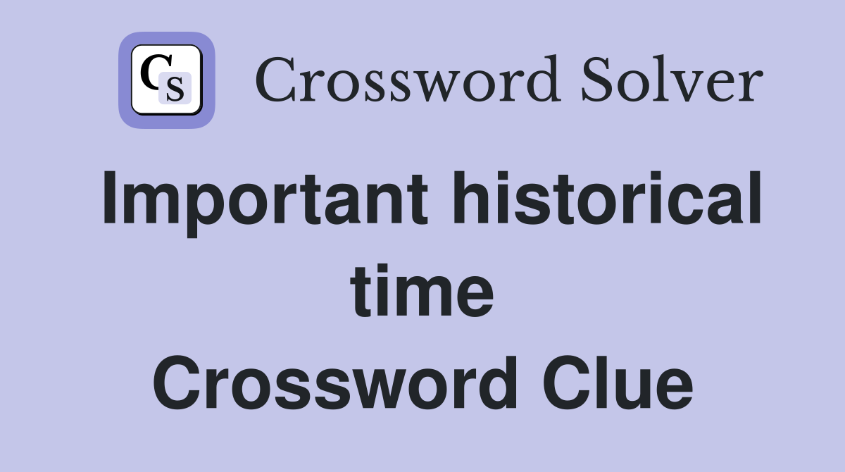Important historical time Crossword Clue