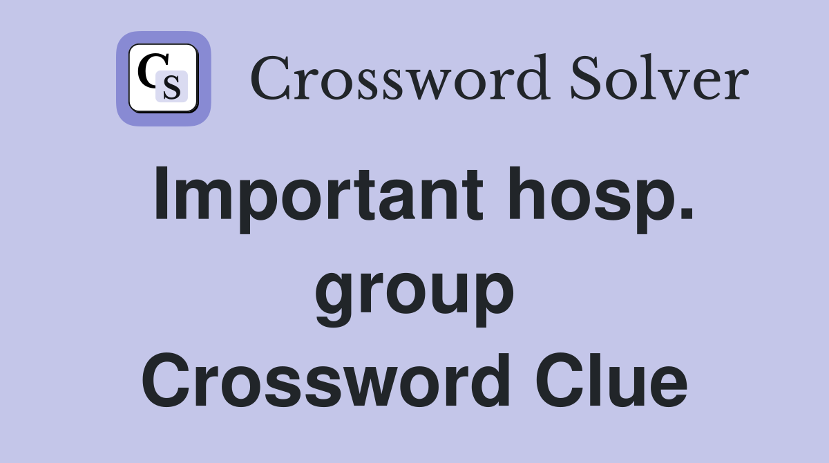 Important hosp. group Crossword Clue