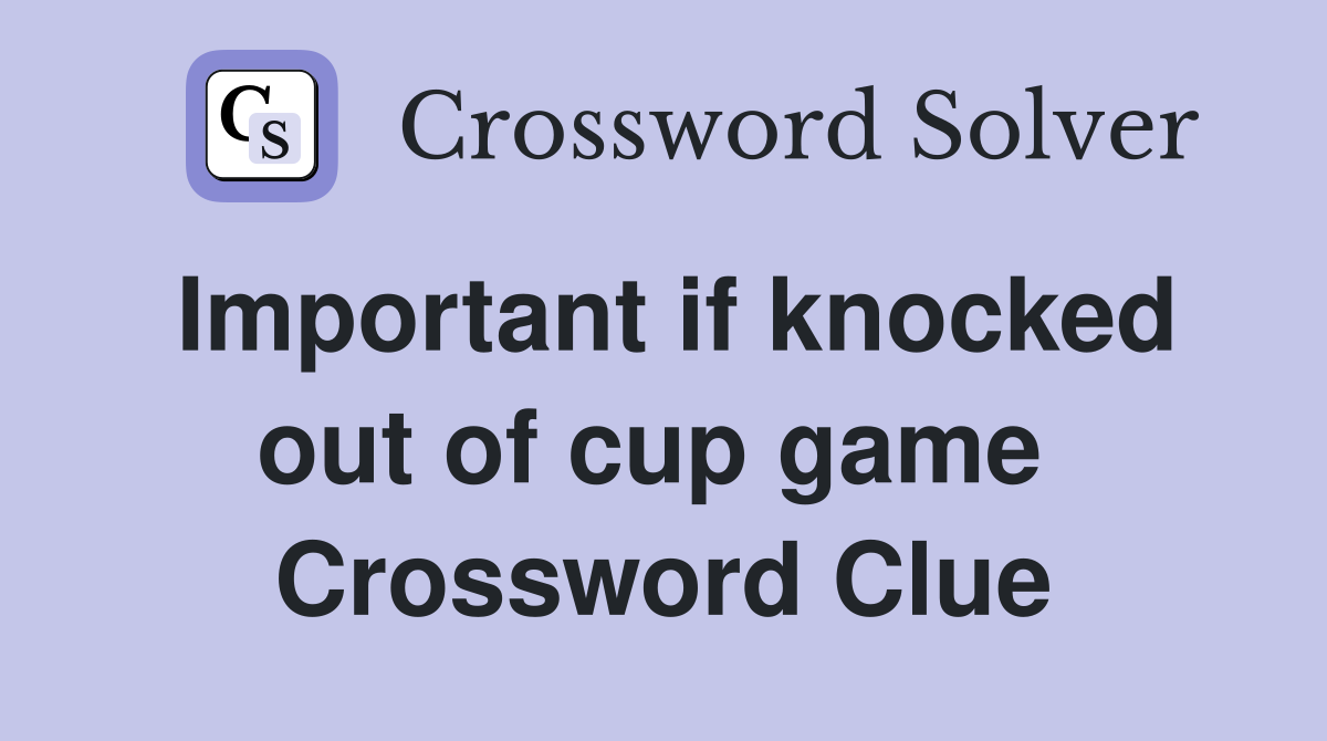 Important if knocked out of cup game  Crossword Clue