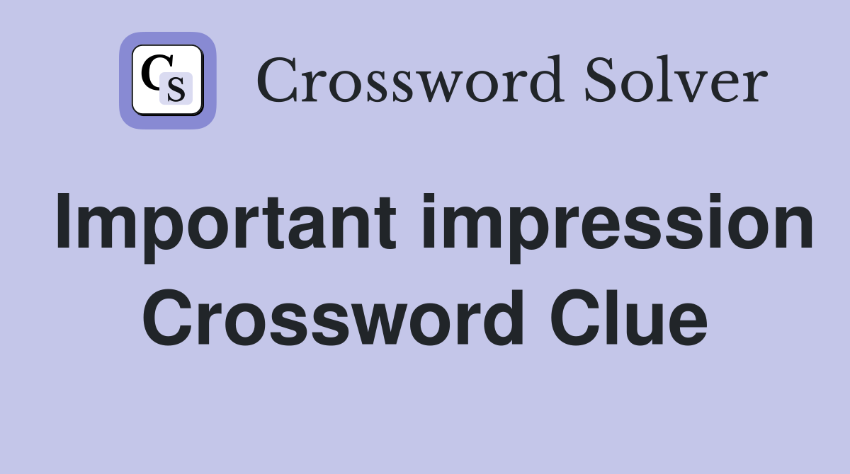 Important impression Crossword Clue