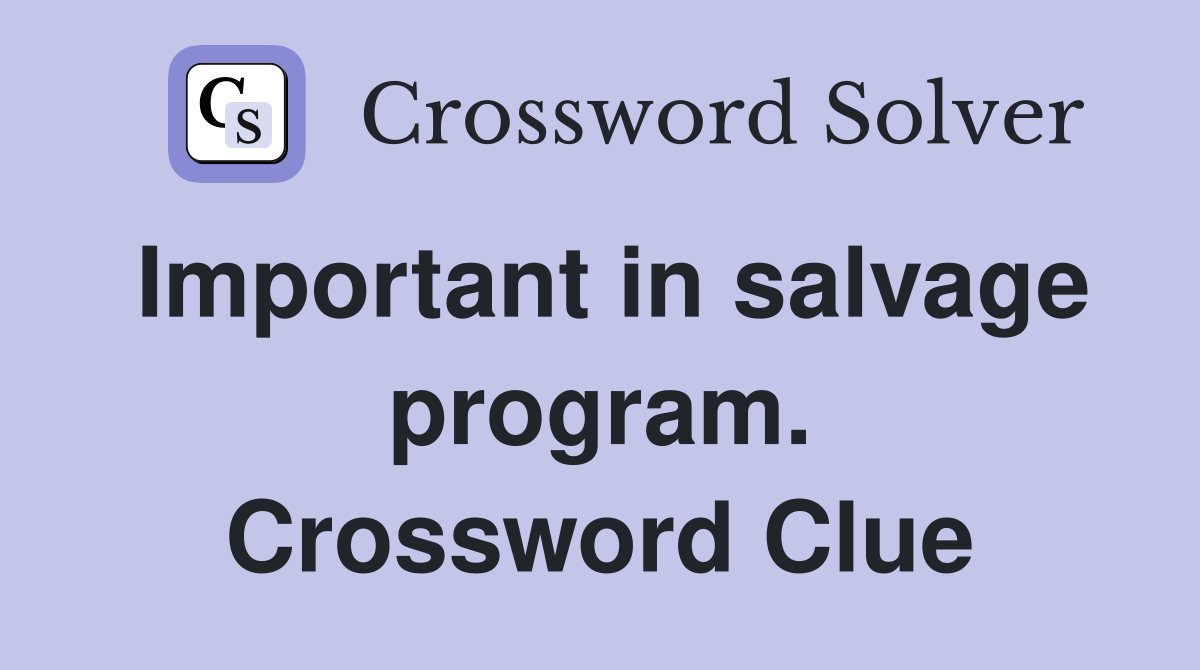 Important in salvage program. Crossword Clue
