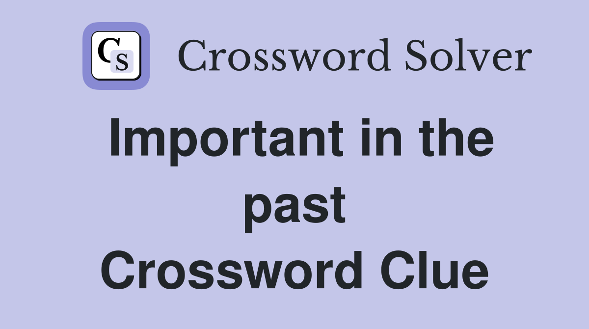 Important in the past Crossword Clue