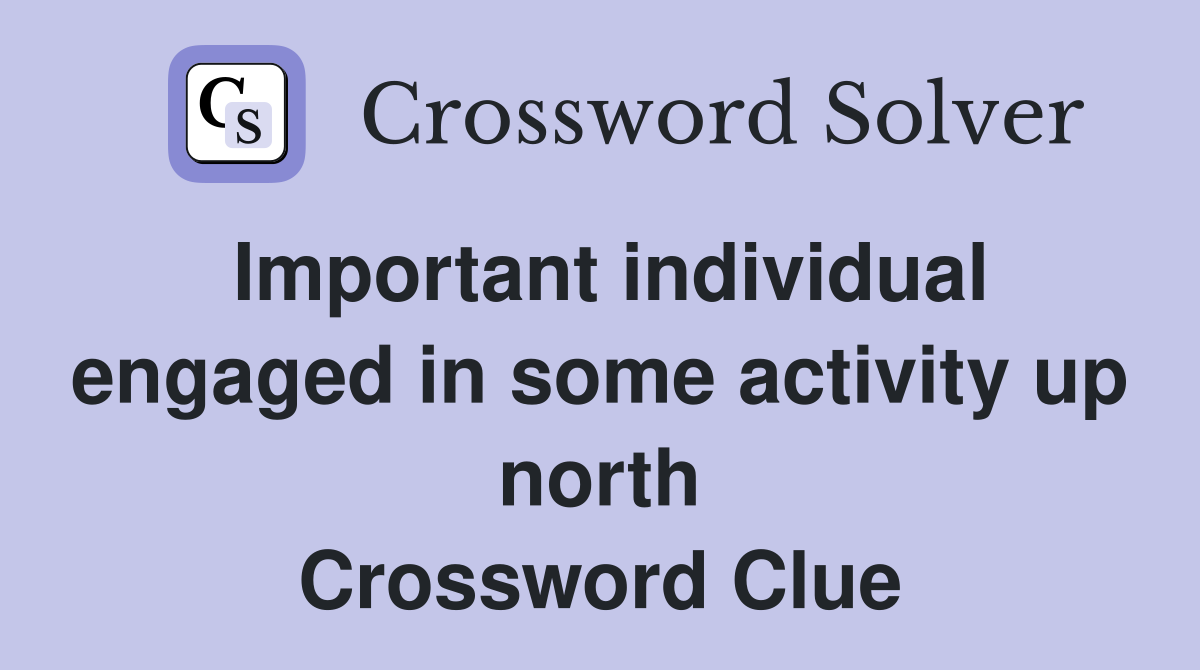 Important individual engaged in some activity up north Crossword Clue