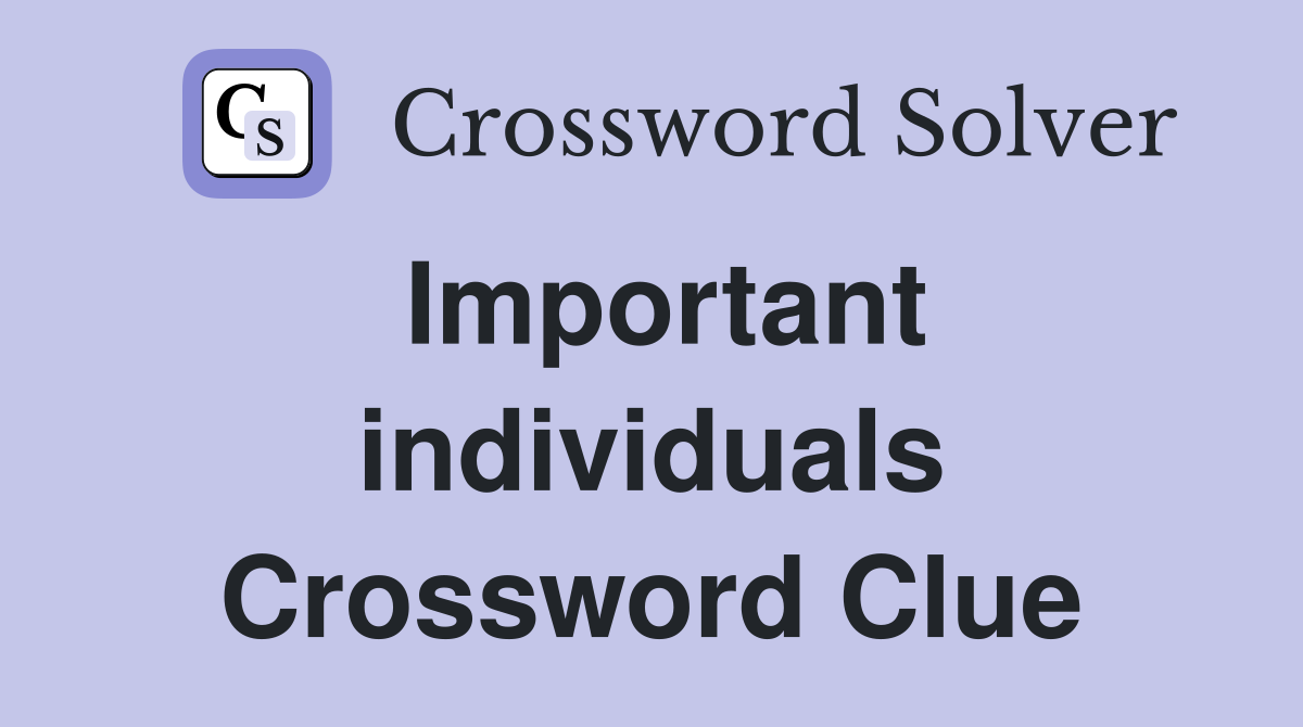 Important individuals Crossword Clue