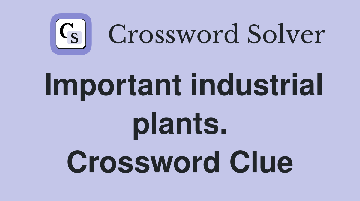 Important industrial plants. Crossword Clue