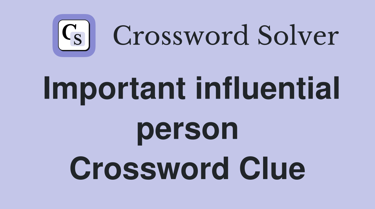 Important influential person Crossword Clue