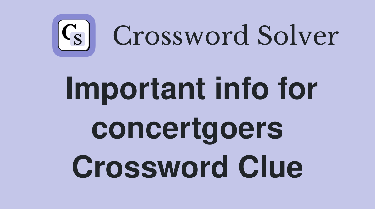 Important info for concertgoers Crossword Clue
