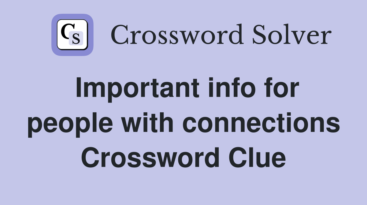 Important info for people with connections Crossword Clue