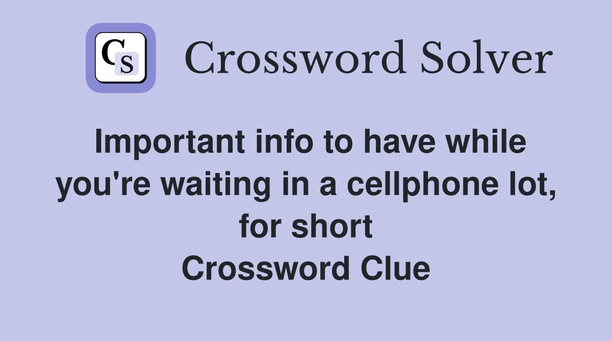 Important info to have while you're waiting in a cellphone lot, for short Crossword Clue