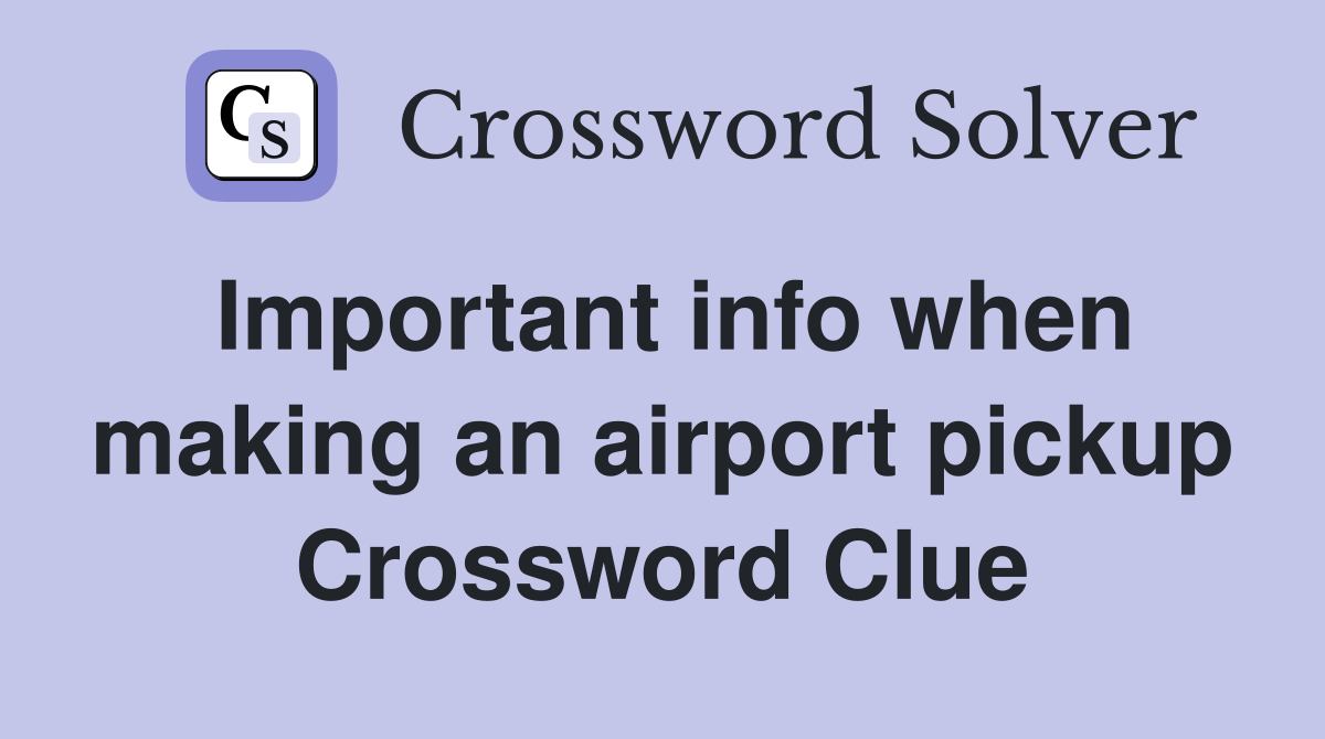 Important info when making an airport pickup Crossword Clue