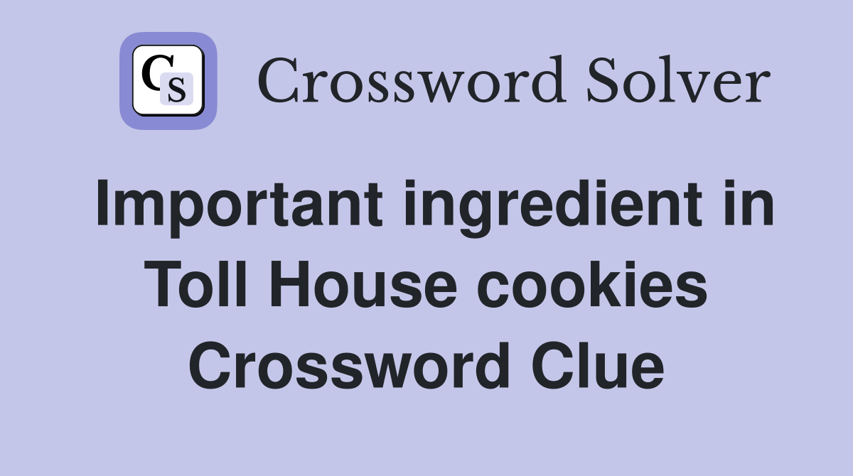 Important ingredient in Toll House cookies Crossword Clue