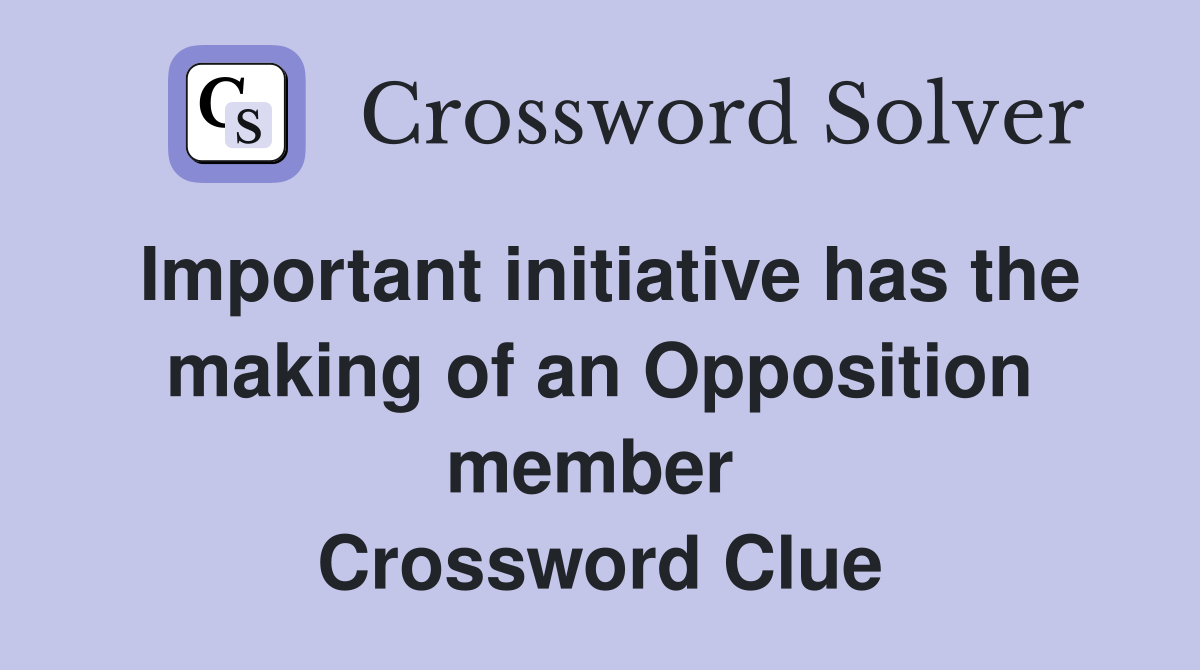 Important initiative has the making of an Opposition member  Crossword Clue