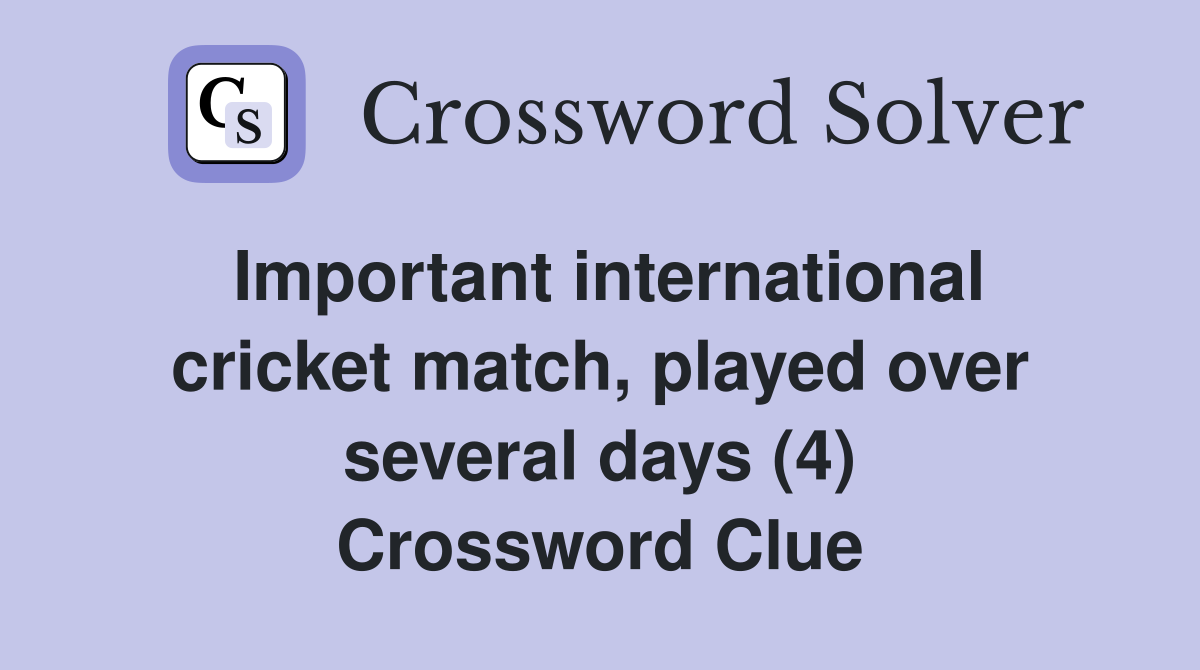 Important international cricket match, played over several days (4) Crossword Clue