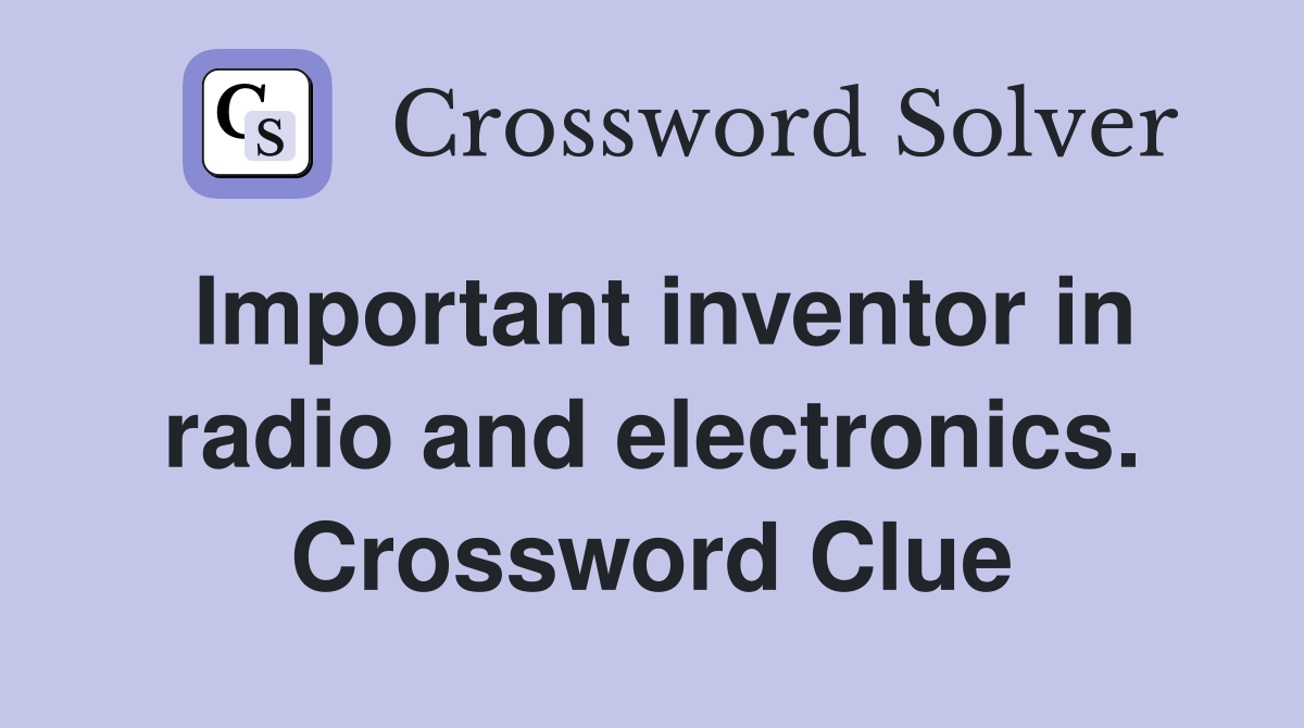 Important inventor in radio and electronics. Crossword Clue
