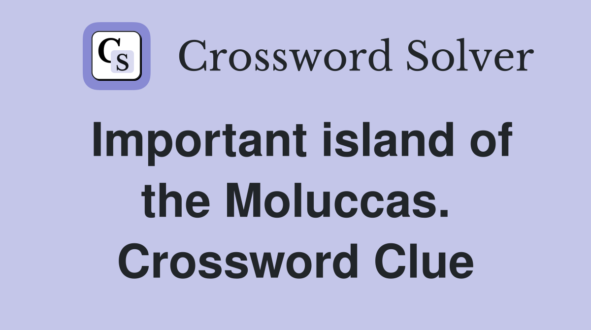 Important island of the Moluccas. Crossword Clue