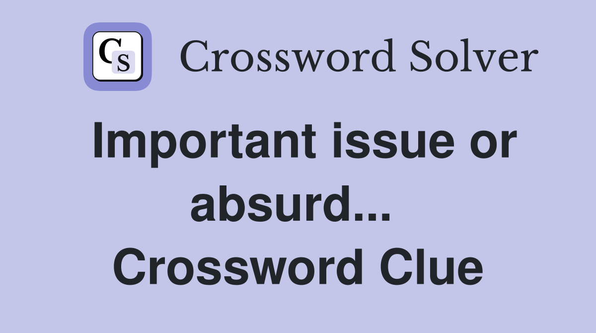 Important issue or absurd...  Crossword Clue
