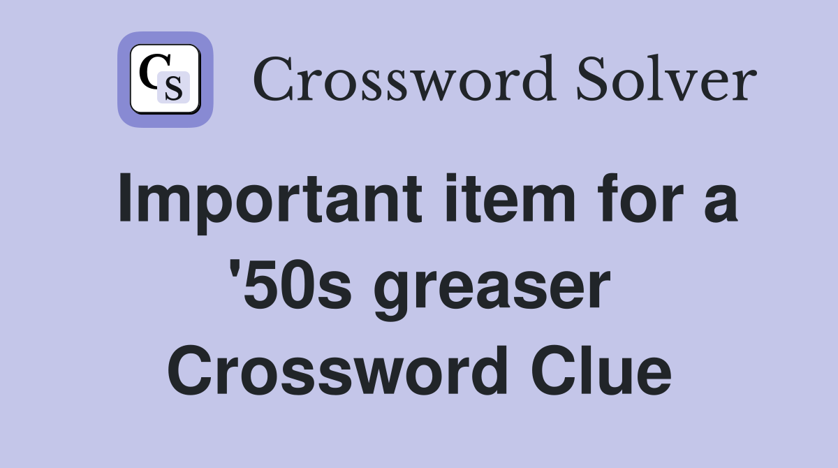 Important item for a '50s greaser Crossword Clue