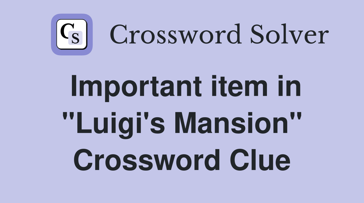 Important item in "Luigi's Mansion" Crossword Clue
