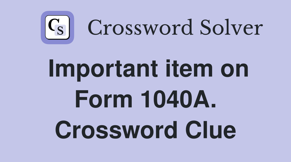 Important item on Form 1040A. Crossword Clue