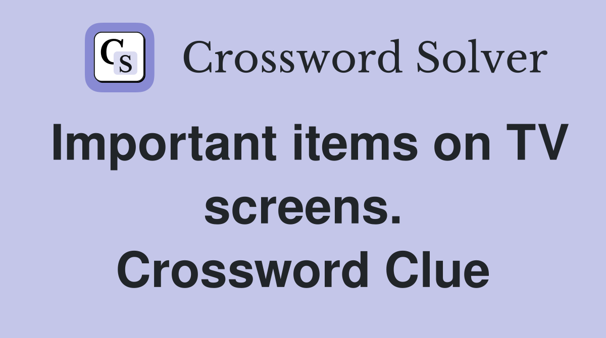 Important items on TV screens. Crossword Clue