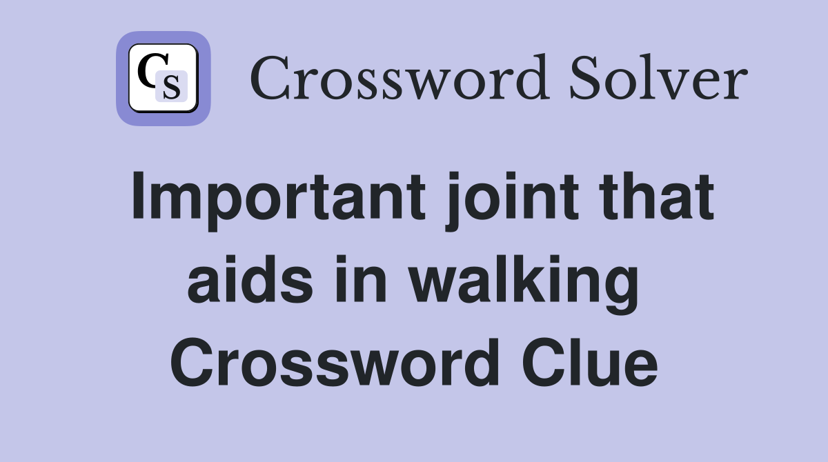 Important joint that aids in walking Crossword Clue