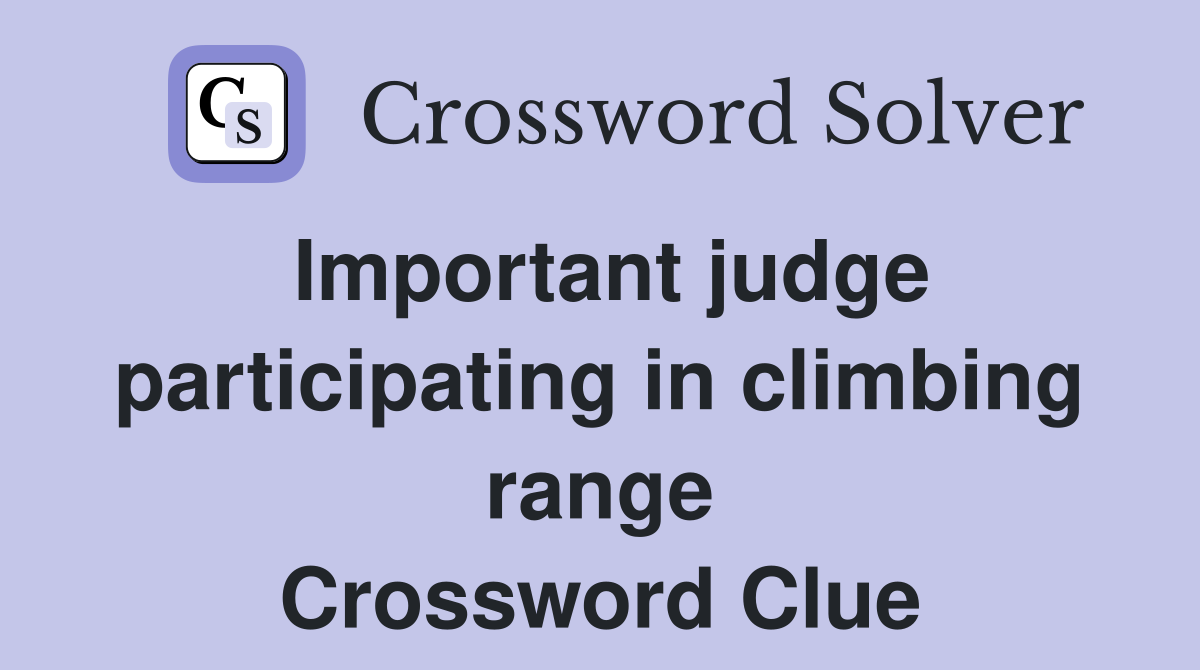 Important judge participating in climbing range Crossword Clue