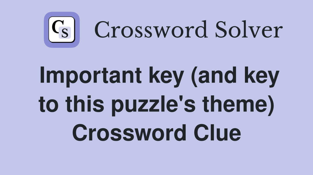 Important key (and key to this puzzle's theme) Crossword Clue