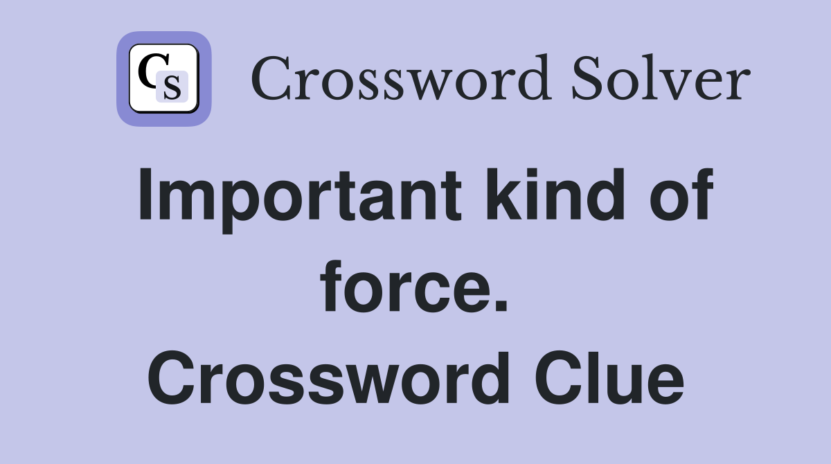 Important kind of force. Crossword Clue