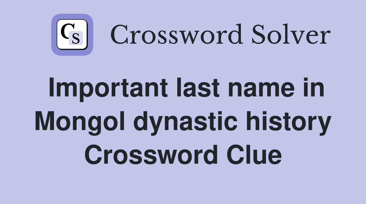 Important last name in Mongol dynastic history Crossword Clue
