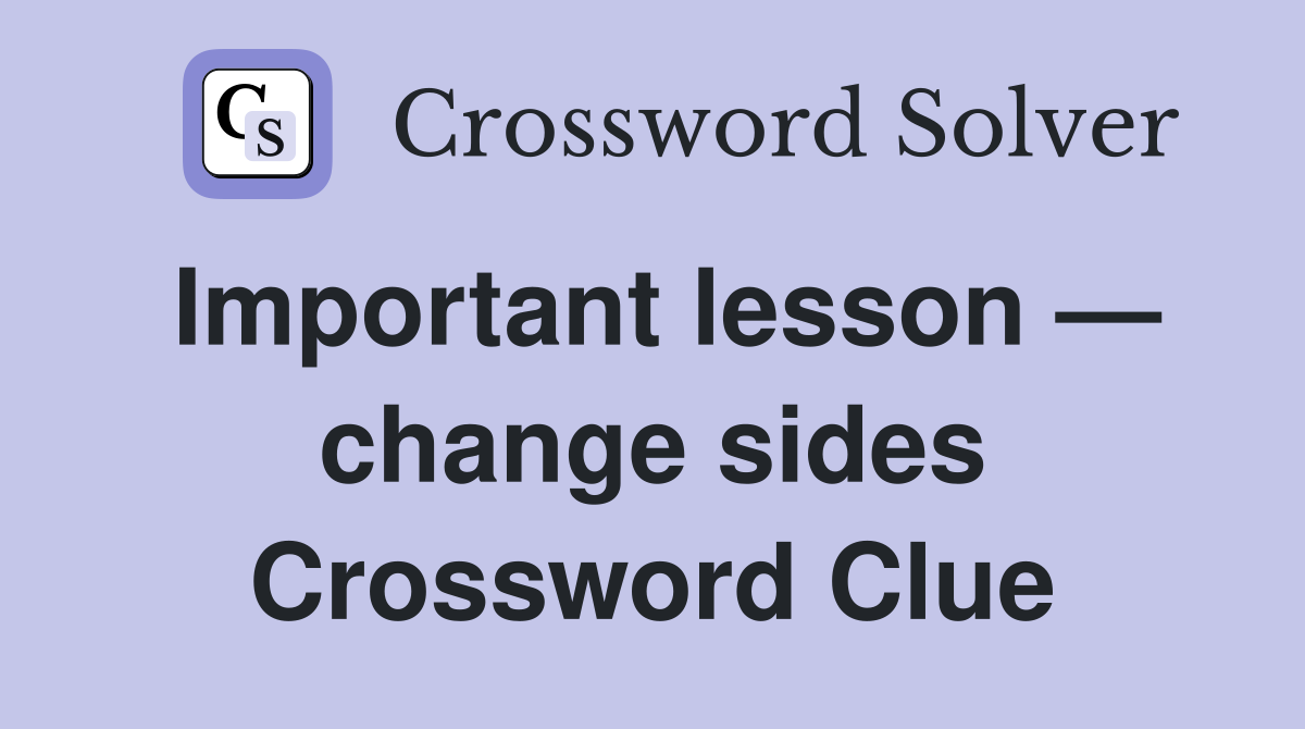 Important lesson — change sides Crossword Clue