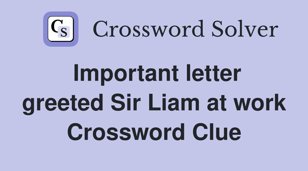 Important letter greeted Sir Liam at work Crossword Clue
